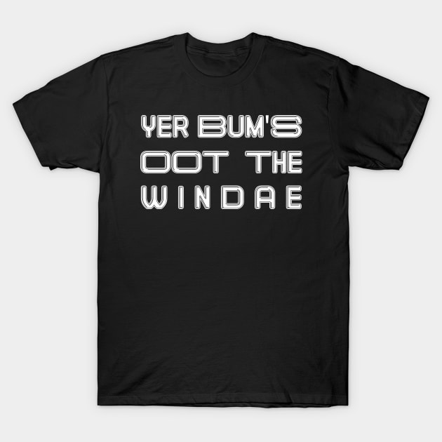 YER BUM'S OOT THE WINDAE, Scots Language Phrase T-Shirt by MacPean